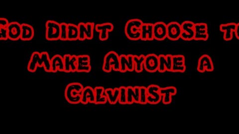 God Didn't Choose to Make Anyone a Calvinist
