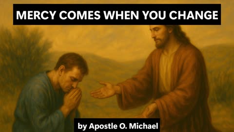 MERCY COMES WHEN YOU CHANGE by Apostle O. Michael