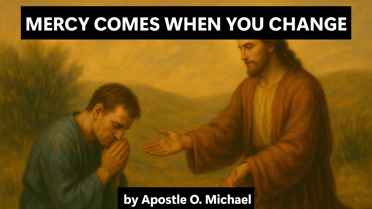 MERCY COMES WHEN YOU CHANGE by Apostle O. Michael
