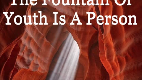 The Fountain Of Youth Is A PERSON!