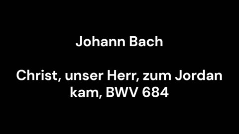 Christ, unser Herr, zum Jordan kam, BWV 684