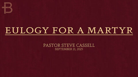 September 21, 2025: Eulogy for a Martyr (Pastor Steve Cassell)