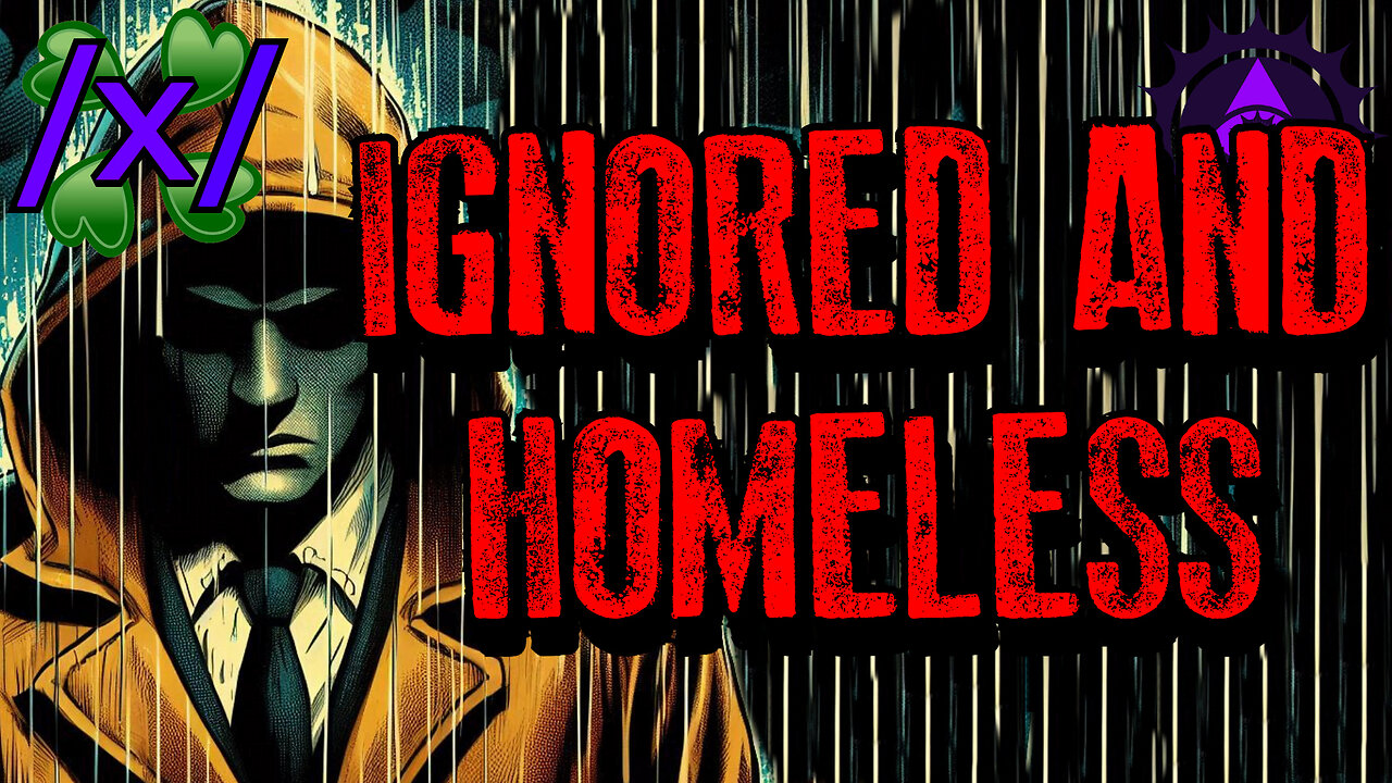 Ignored and Homeless | 4chan /x/ Bizarre Greentext Stories Thread