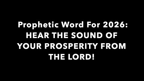 Prophetic Word For 2026: HEAR THE SOUND OF YOUR PROSPERITY FROM THE LORD!