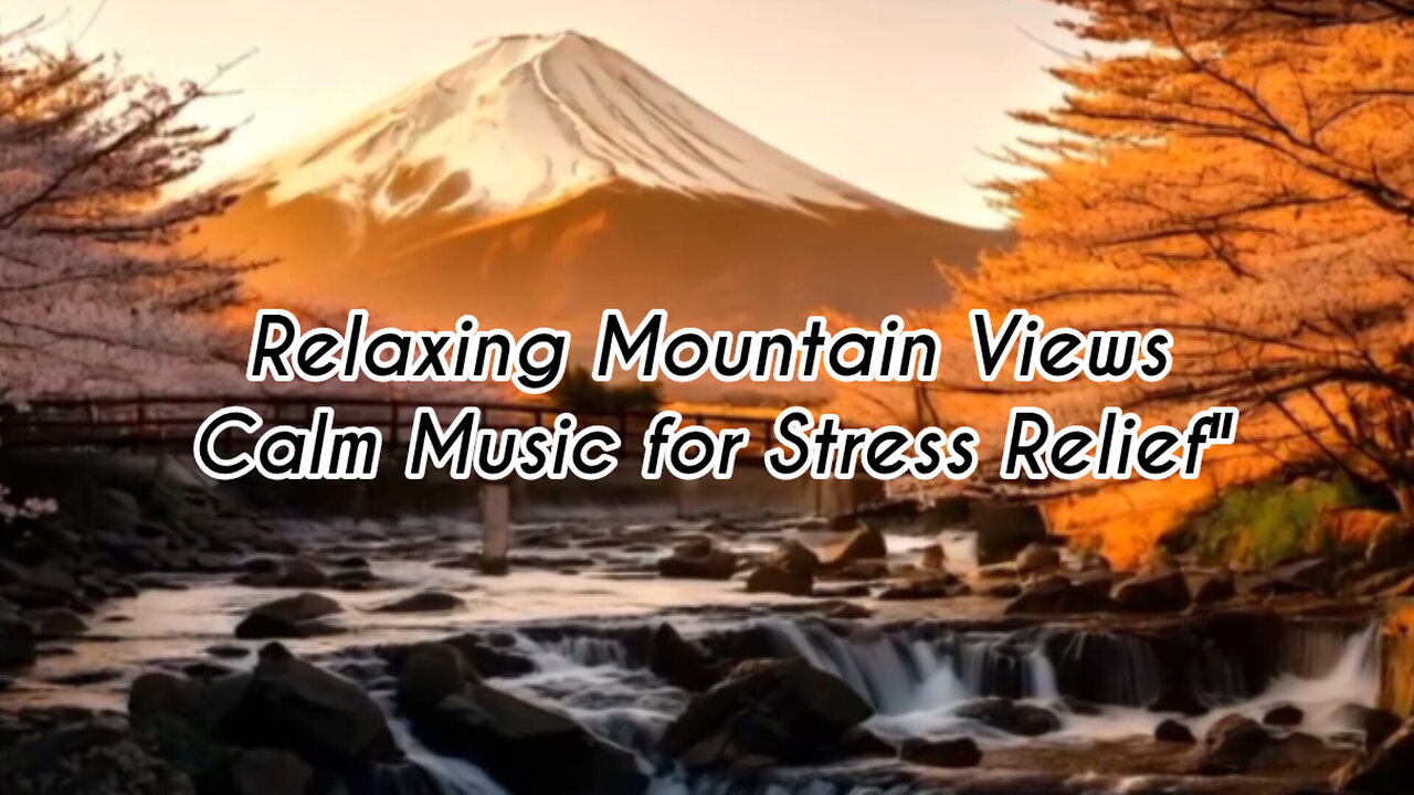 Relaxing Mountain Views • Calm Music for Stress Relief