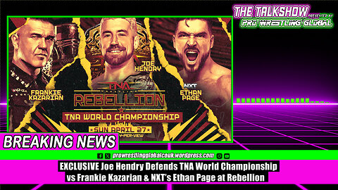 EXC Joe Hendry Defends TNA World Championship vs Frankie Kazarian & NXT’s Ethan Page at Rebellion