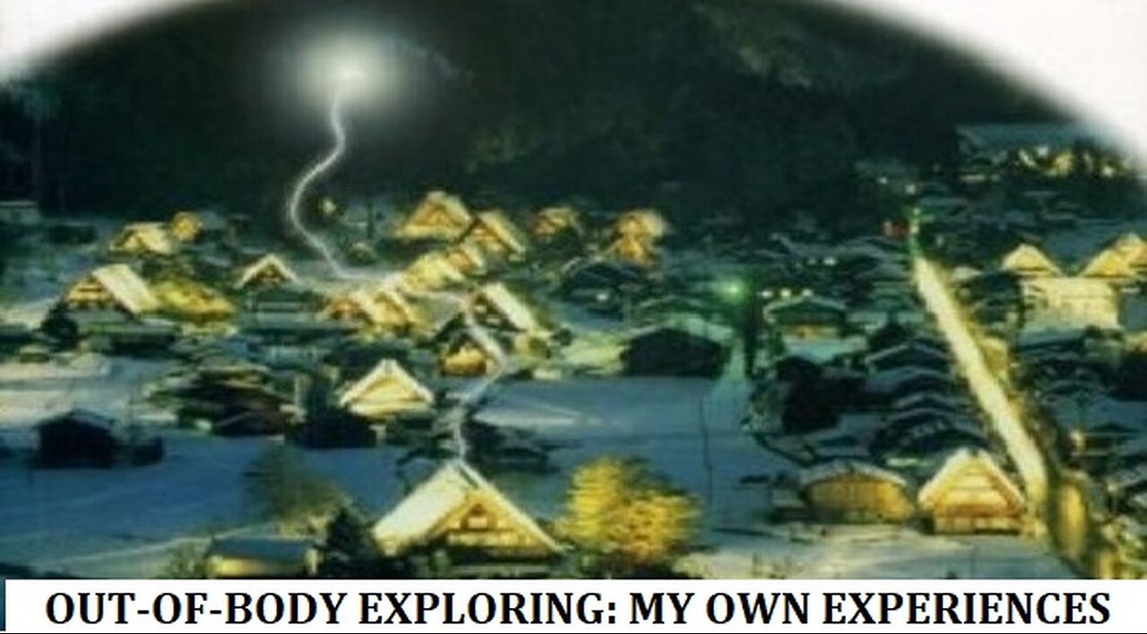 OUT OF BODY EXPLORING: MY OWN EXPERIENCES WITH ASTRAL PROJECTION