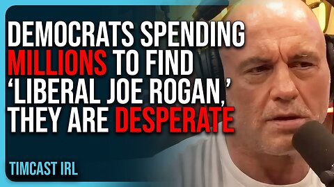 Democrats Spending MILLIONS To Find “Liberal Joe Rogan,” They Are DESPERATE