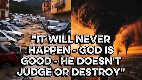 "It will never happen - God is good. He doesn't judge or Destroy"