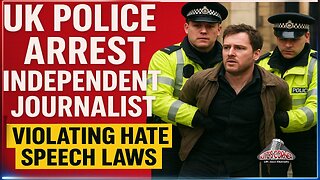 UK Cops Arrest Independent Journalist For "Hate Speech"