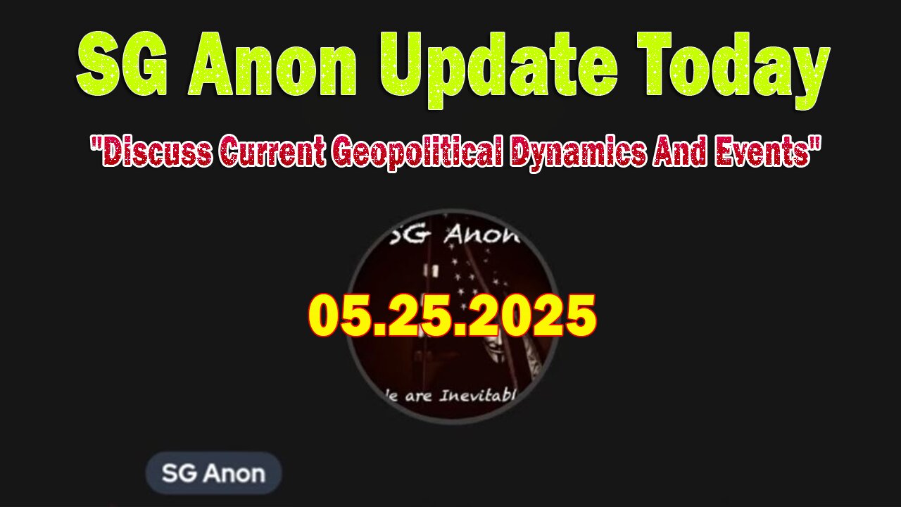 SG Anon Update Today 5/25/25: "Discuss Current Geopolitical Dynamics And Events"