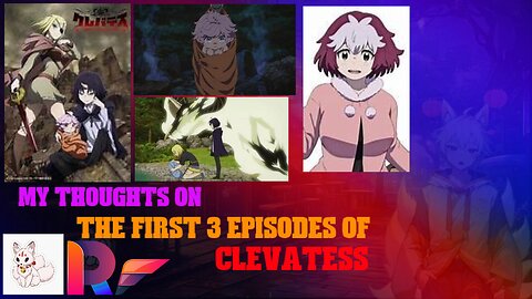 my thoughts on the first 3 episodes of clevatess
