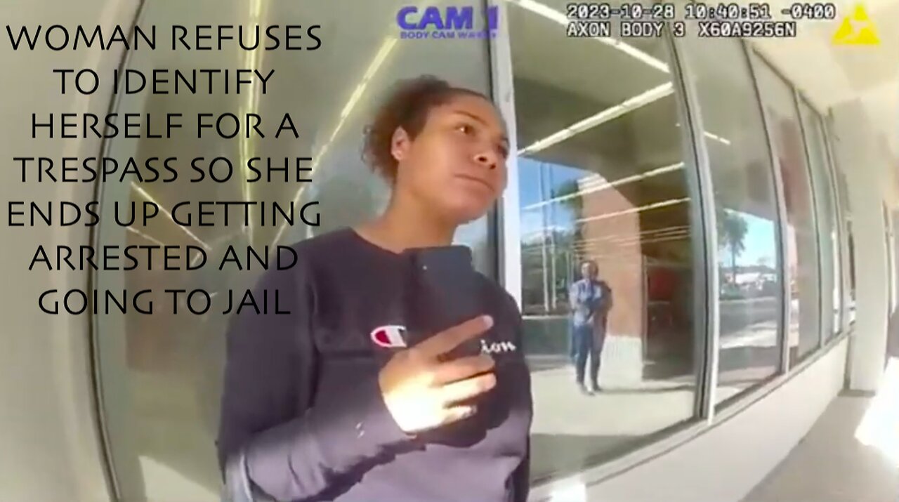 WOMAN REFUSES TO IDENTIFY HERSELF FOR A TRESPASS SO SHE ENDS UP GETTING ARRESTED AND GOING TO JAIL