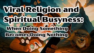 Viral Religion and Spiritual Busyness: When Doing Something Becomes Doing Nothing