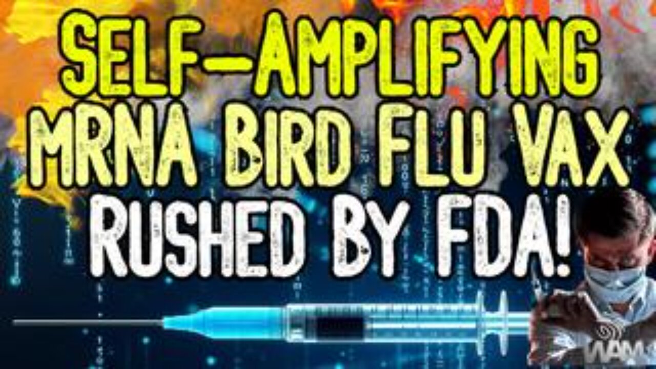 SELF-AMPLIFYING mRNA BIRD FLU VAX RUSHED BY FDA! - Planned Eugenics Event Coming Soon!
