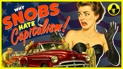 Why SNOBS Hate Capitalism!