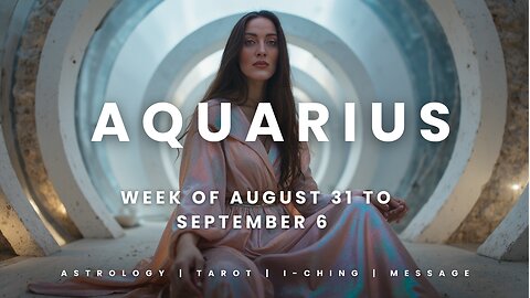 AQUARIUS Week of August 31 to September 6