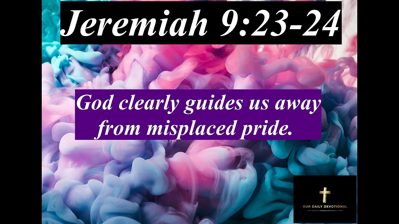 Jeremiah 9:23-24, God clearly guides us away from misplaced pride.