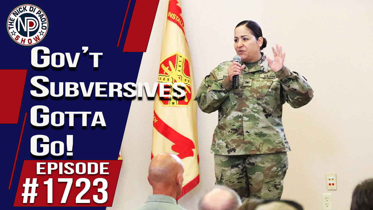 Gov’t Subversives Gotta Go! | Nick Di Paolo Show #1723