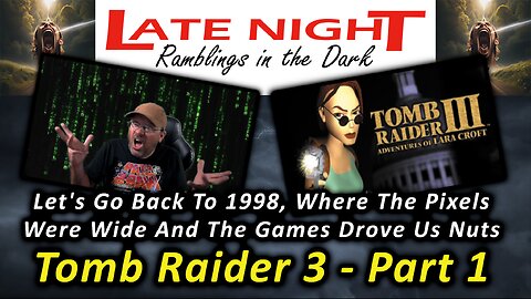 Let's Go Back to 1998, Where The Pixels Were Wide And The Games Drove Us Nuts! Tomb Raider 3-Part 1