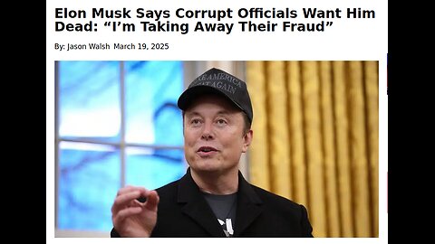 CORRUPT GOVT OFFICIALS WANT ELON MUSK DEAD FOR TAKING AWAY THEIR FRAUD