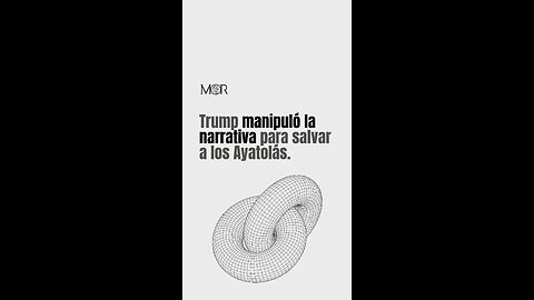 Trump Manipuló la Narrativa Para Salvar a Los Ayatolás