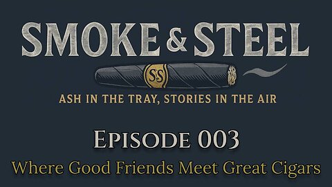 Smoke and Steel Cigar Podcast [E003]: Getting the Gang Together