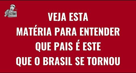 VEJA ESTA MATÉRIA PARA ENTENDER QUE PAIS É ESTE QUE O BRASIL SE TORNOU_HD