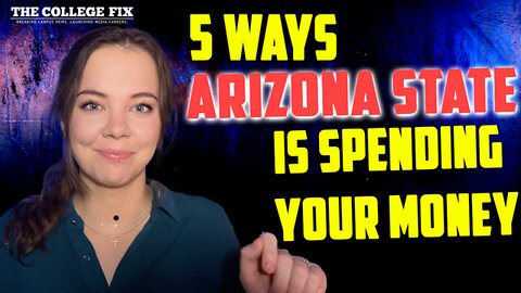 College Fix Video Report: 5 things you sponsored at Arizona State U.