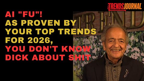 AI "FU"! AS PROVEN BY YOUR TOP TRENDS FOR 2026, YOU DON'T KNOW DICK ABOUT SHIT