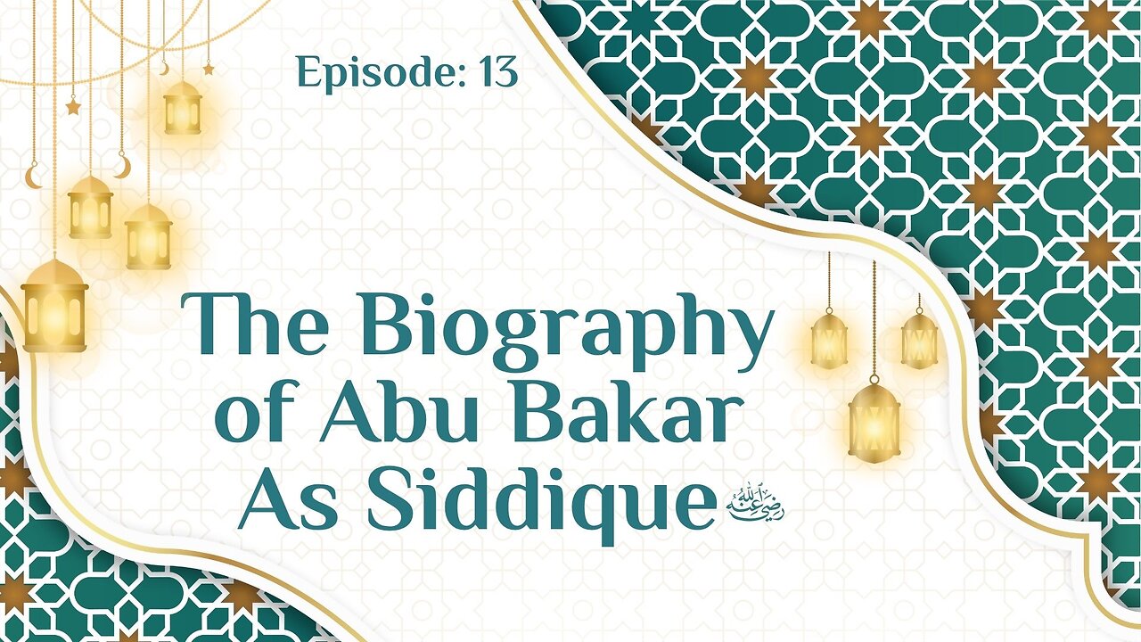 Biography of Abu Bakr As-Siddique (رَضِيَ ٱللَّٰهُ عَنْهُ) | Episode- 13