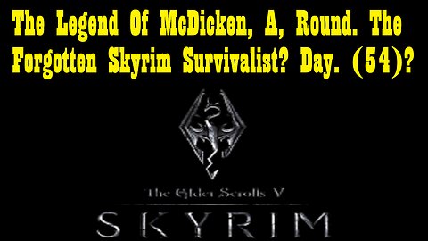 The Legend Of McDicken, A, Round. The Forgotten Skyrim Survivalist? Day. (54)? #skyrim