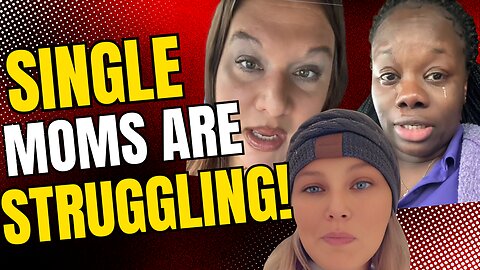Single moms ARE STRUGGLING! They asked for this!