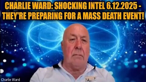 Charlie Ward: Shocking Intel 6.12.25 - They're Preparing for A Mass Death Event!