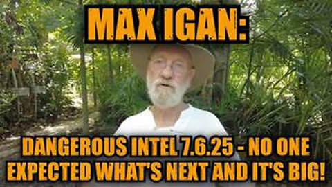 MAX IGAN: DANGEROUS INTEL 7.6.25 - NO ONE EXPECTED WHAT'S NEXT AND IT'S BIG!