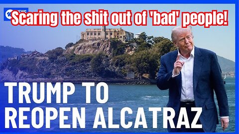 Trump fantasises out loud about reopening Alcatraz for good measure!