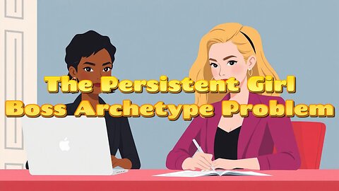The Persistent Girl Boss Archetype Problem