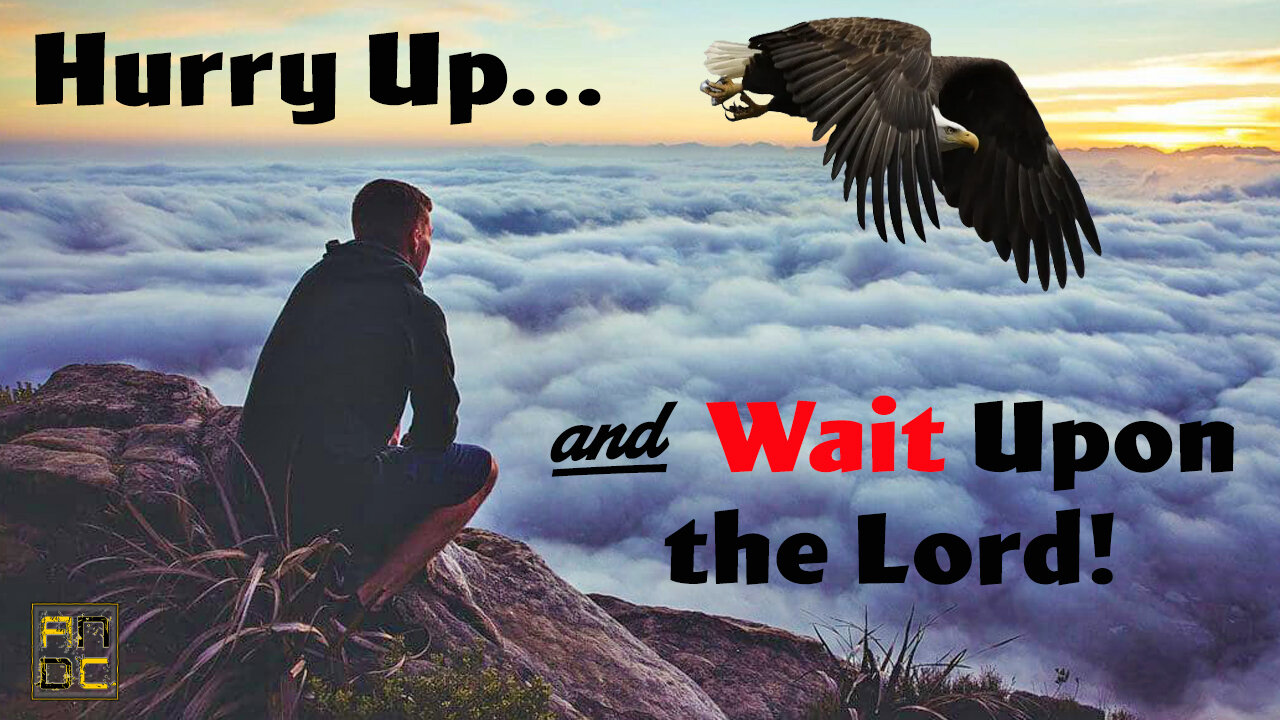 Hurry Up and Wait Upon the Lord