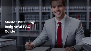 Mastering ISF Filing: Everything You Need to Know to Ensure Compliance