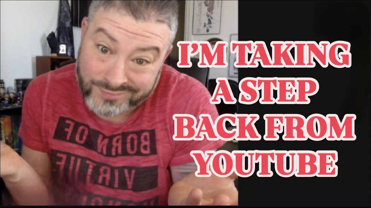 I'm Taking A Step Back From YouTube/Rumble