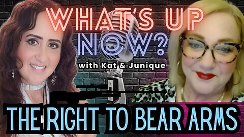 What's Up Now? With Kat & Junique! Topic: The Right to Bear Arms!