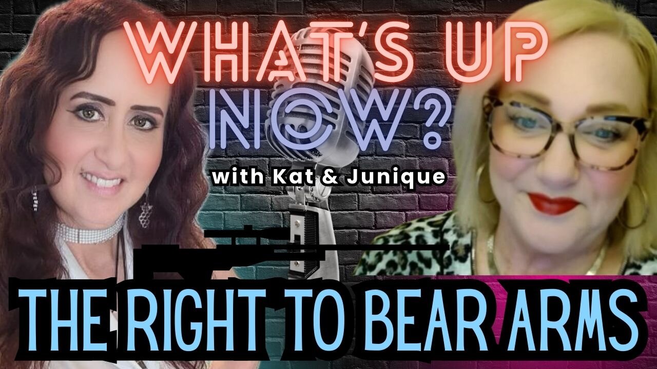 What's Up Now? With Kat & Junique! Topic: The Right to Bear Arms!