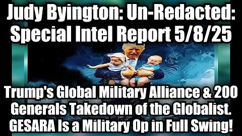 Judy Byington: Un-Redacted: Special Intel Report 5/8/25 - Trump's Global Military Alliance & 200 Generals Takedown of the Globalist - GESARA Is a Military Operation in Full Swing!