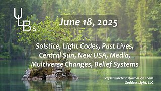 06-18-25 Solstice, Light Codes, Past Lives, Central Sun, New USA, Media, Multiverse Changes, Belief Systems