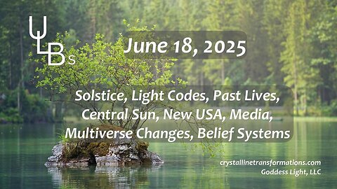 06-18-25 Solstice, Light Codes, Past Lives, Central Sun, New USA, Media, Multiverse Changes, Belief Systems
