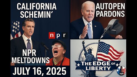 California Schemin’, Autopen Pardons & NPR Meltdowns – The Edge of Liberty (7/16/25)