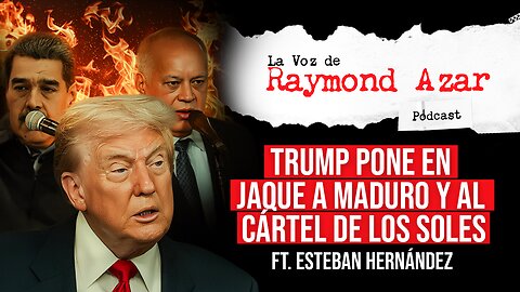 Trump pone en jaque a Maduro y al Cártel de los Soles Ft. Esteban Hernández - Episodio 112