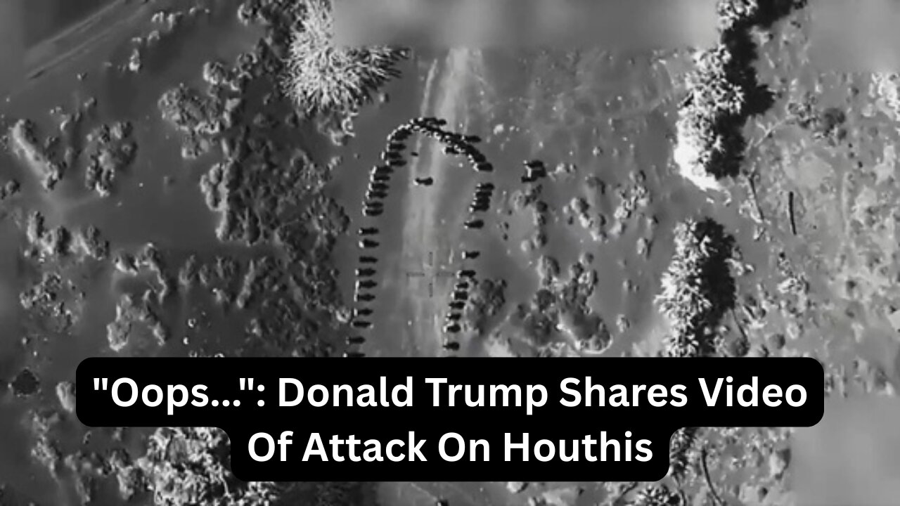Oops... Donald Trump Shares Video Of Attack On Houthis