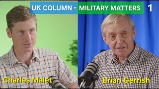 Military Matters - UK Column, Brian Gerrish & Charles Malet.