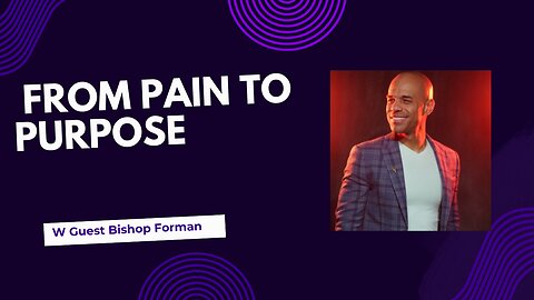 From Pain to Purpose: A Journey with Bishop Kevin Foreman